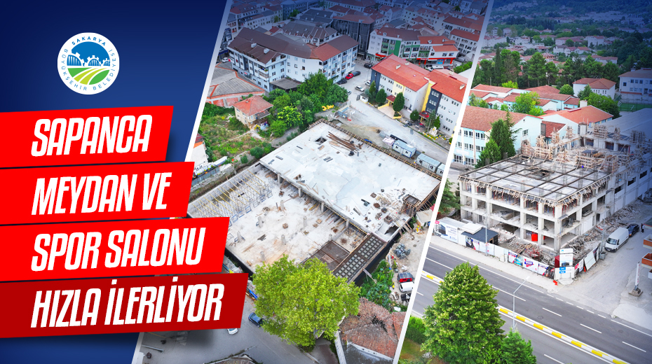 Sapanca Meydanı ve spor salonu projeleri hızla ilerliyor